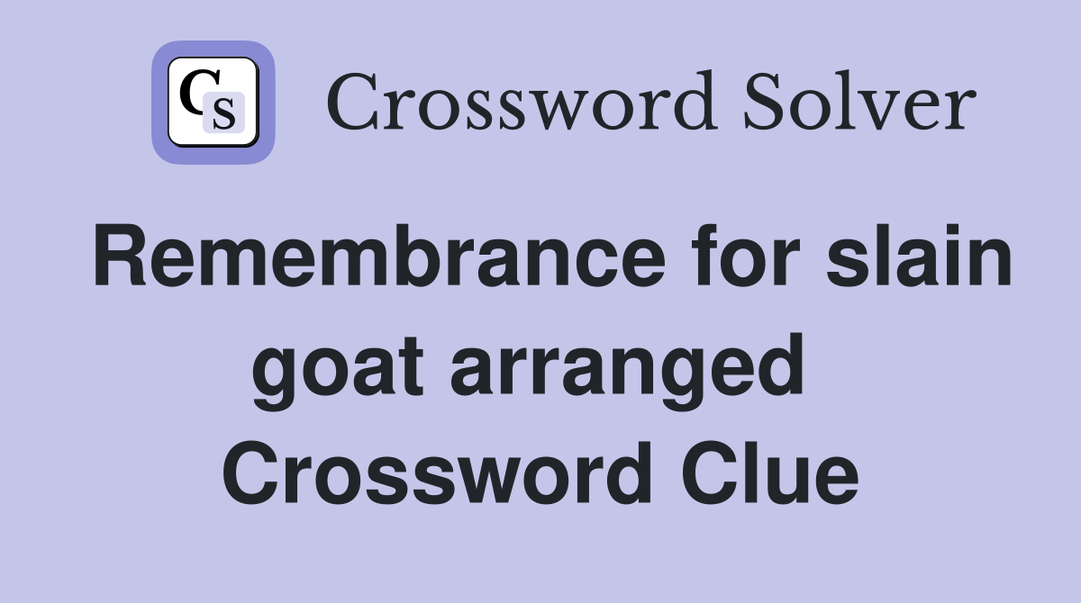 Remembrance for slain goat arranged  Crossword Clue