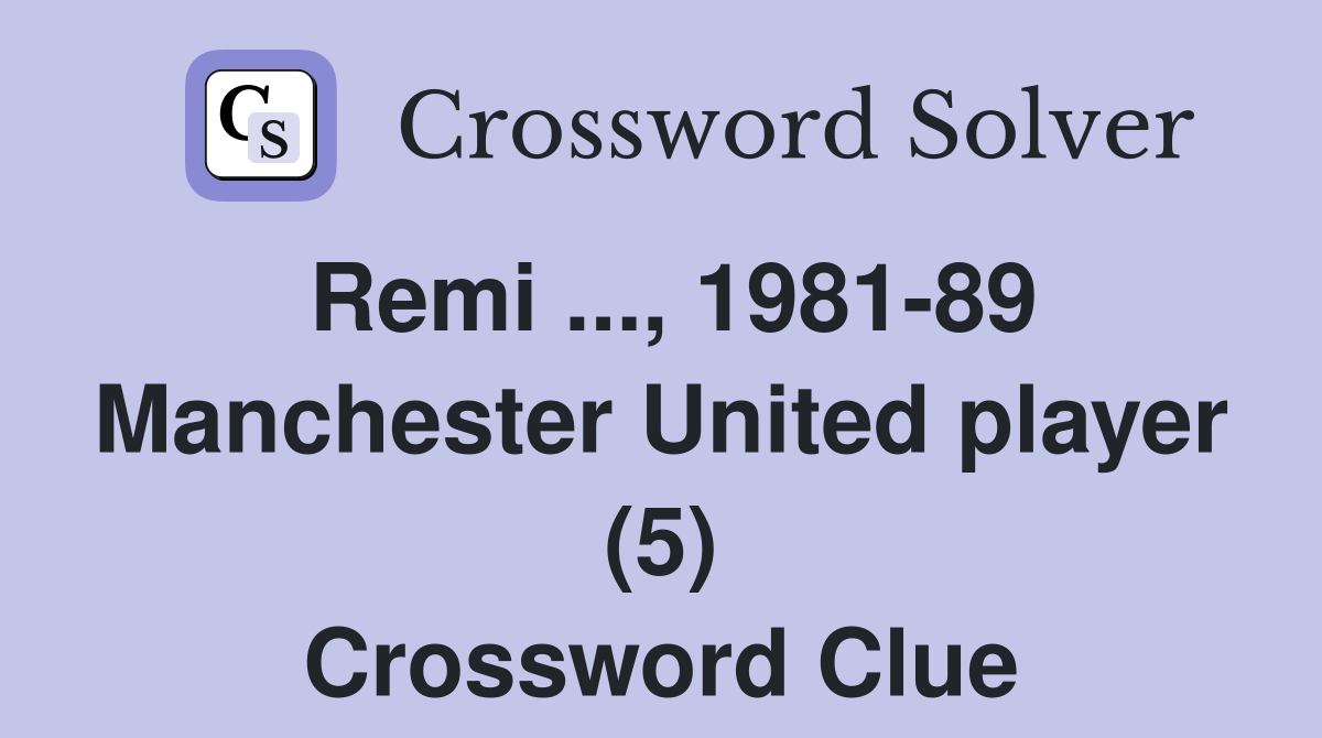 Remi ..., 1981-89 Manchester United player (5) Crossword Clue
