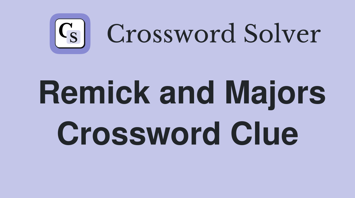 Remick and Majors Crossword Clue