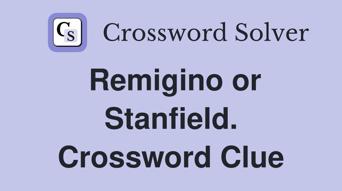 Remigino or Stanfield. Crossword Clue