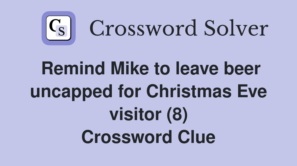 Remind Mike to leave beer uncapped for Christmas Eve visitor (8) Crossword Clue