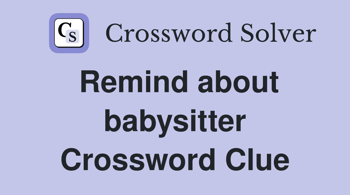 Remind about babysitter Crossword Clue