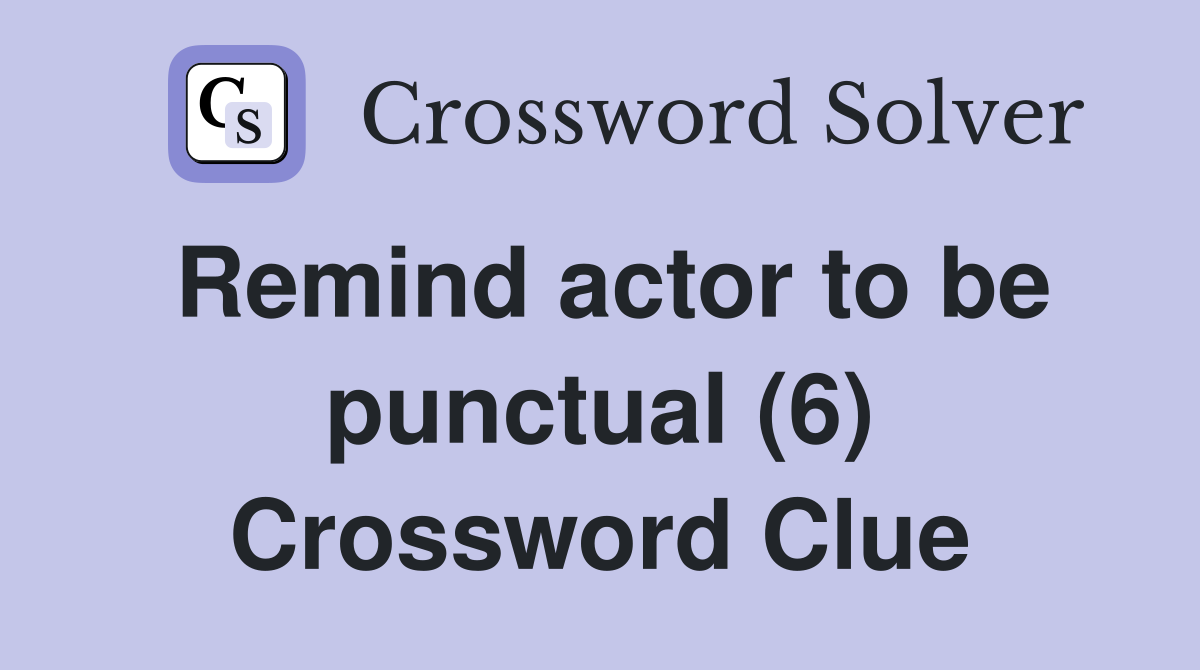 Remind actor to be punctual (6) Crossword Clue