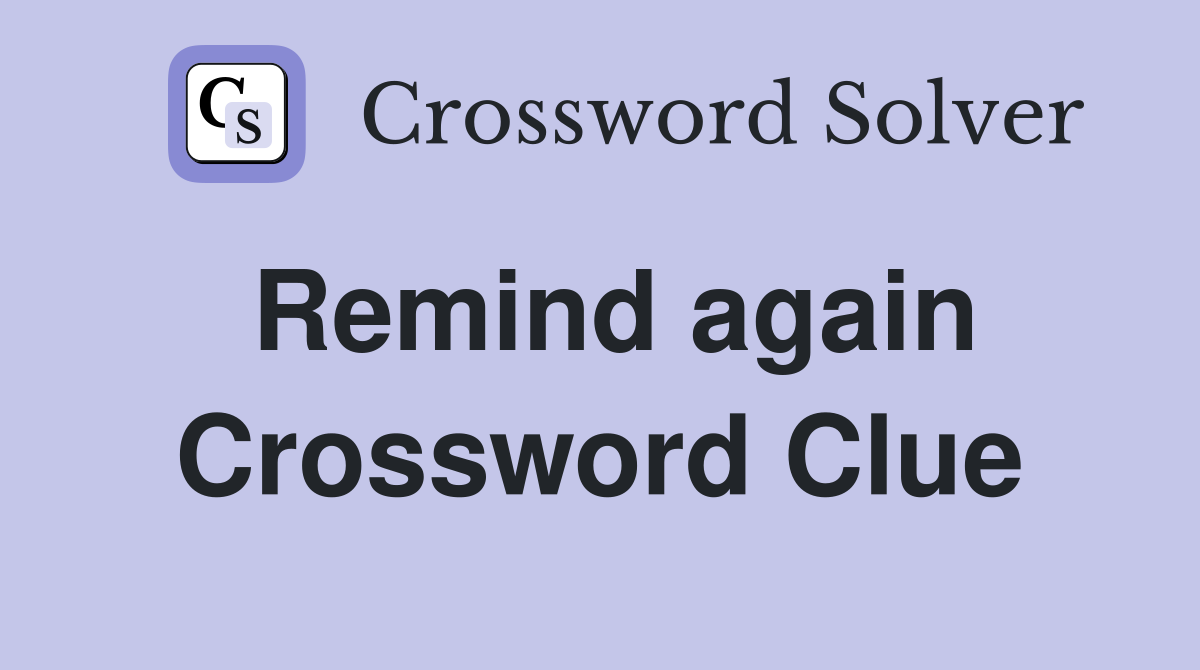 Remind again Crossword Clue