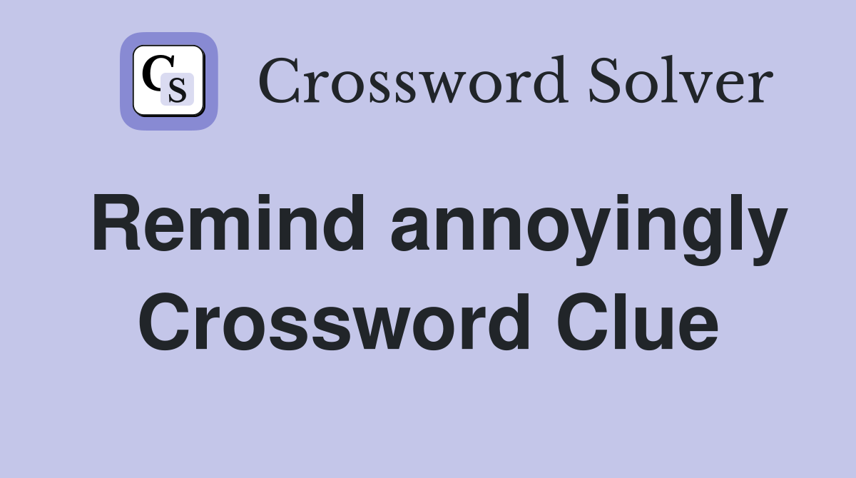 Remind annoyingly Crossword Clue