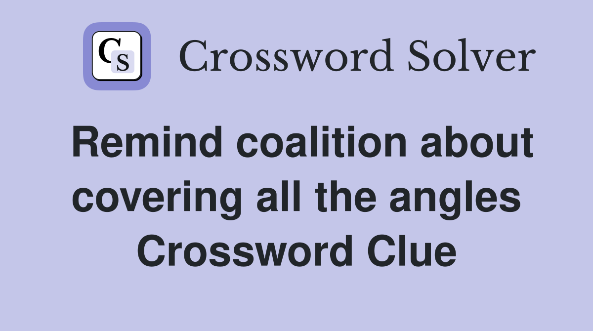 Remind coalition about covering all the angles Crossword Clue
