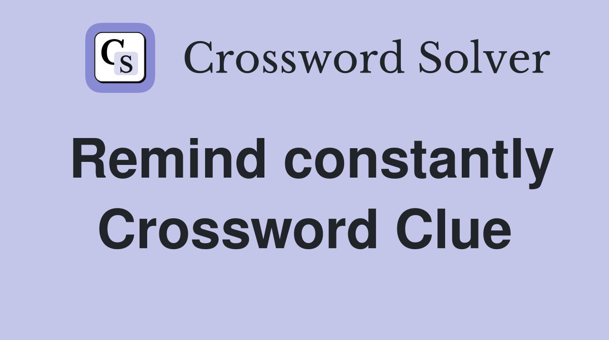 Remind constantly Crossword Clue
