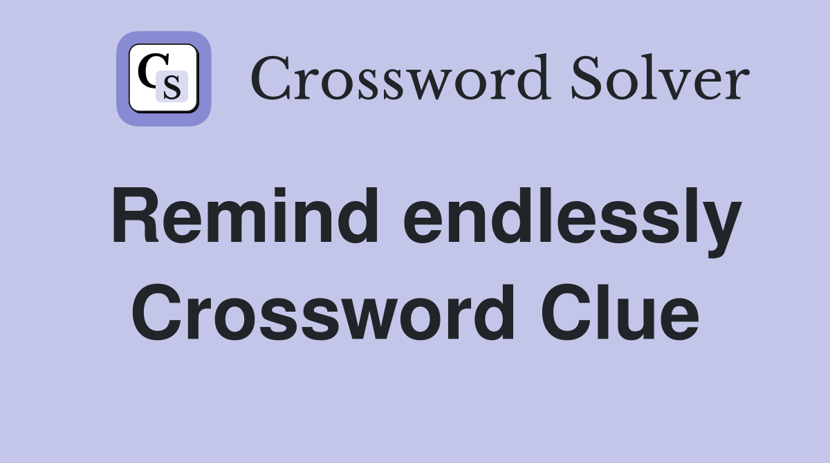 Remind endlessly Crossword Clue