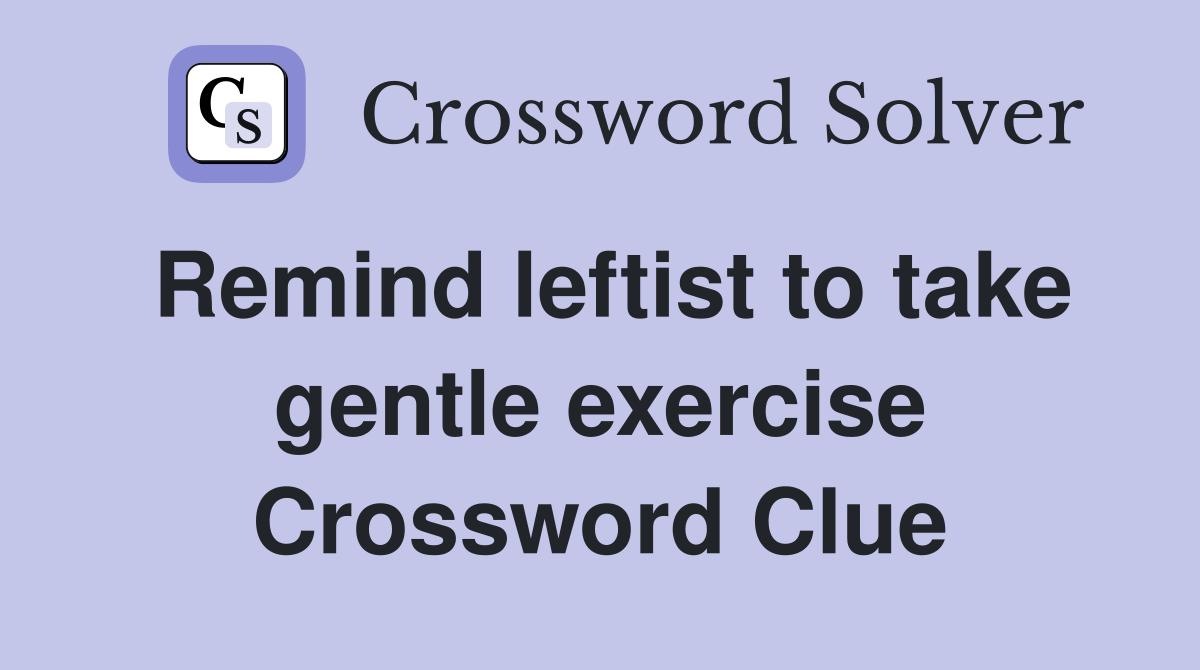 Remind leftist to take gentle exercise Crossword Clue