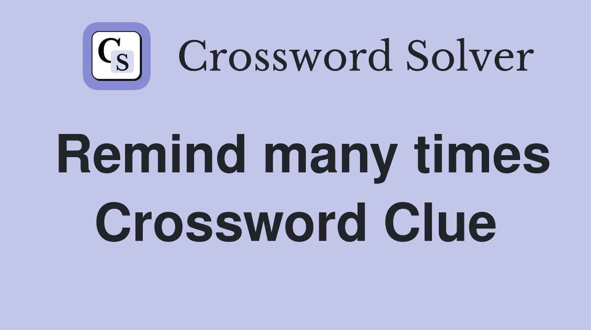 Remind many times Crossword Clue