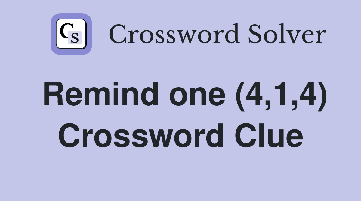 Remind one (4,1,4) Crossword Clue