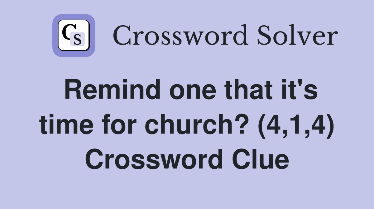 Remind one that it's time for church? (4,1,4) Crossword Clue