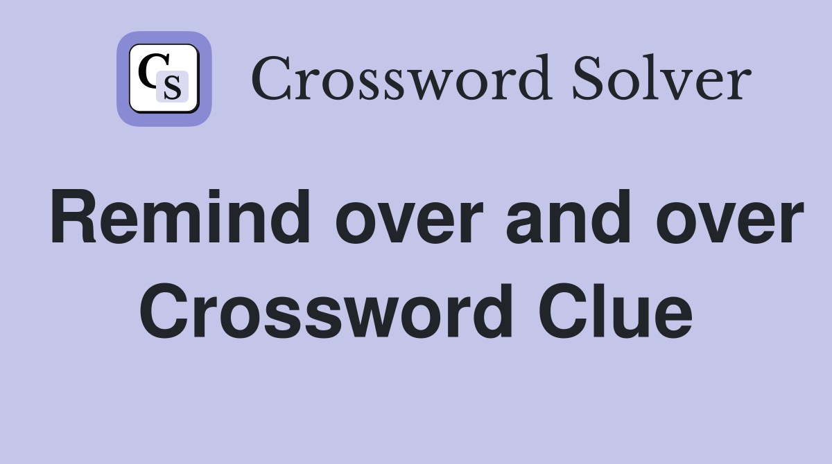 Remind over and over Crossword Clue