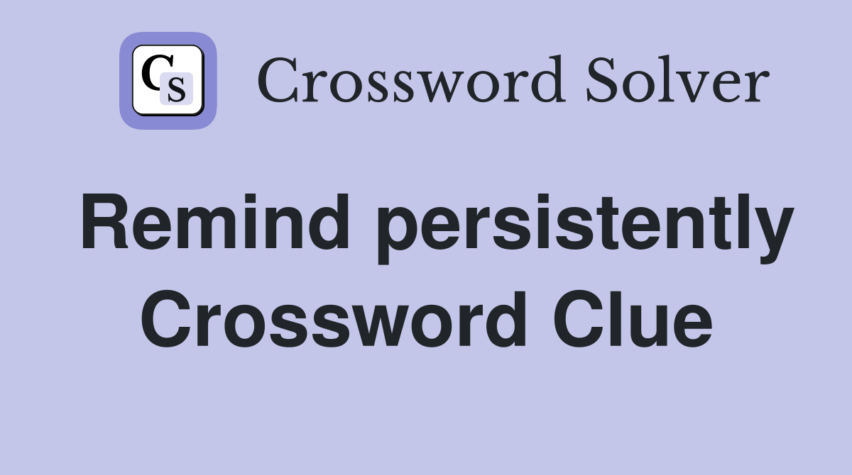 Remind persistently Crossword Clue