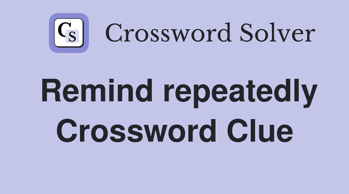 Remind repeatedly Crossword Clue