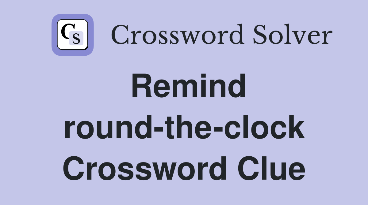 Remind round-the-clock Crossword Clue