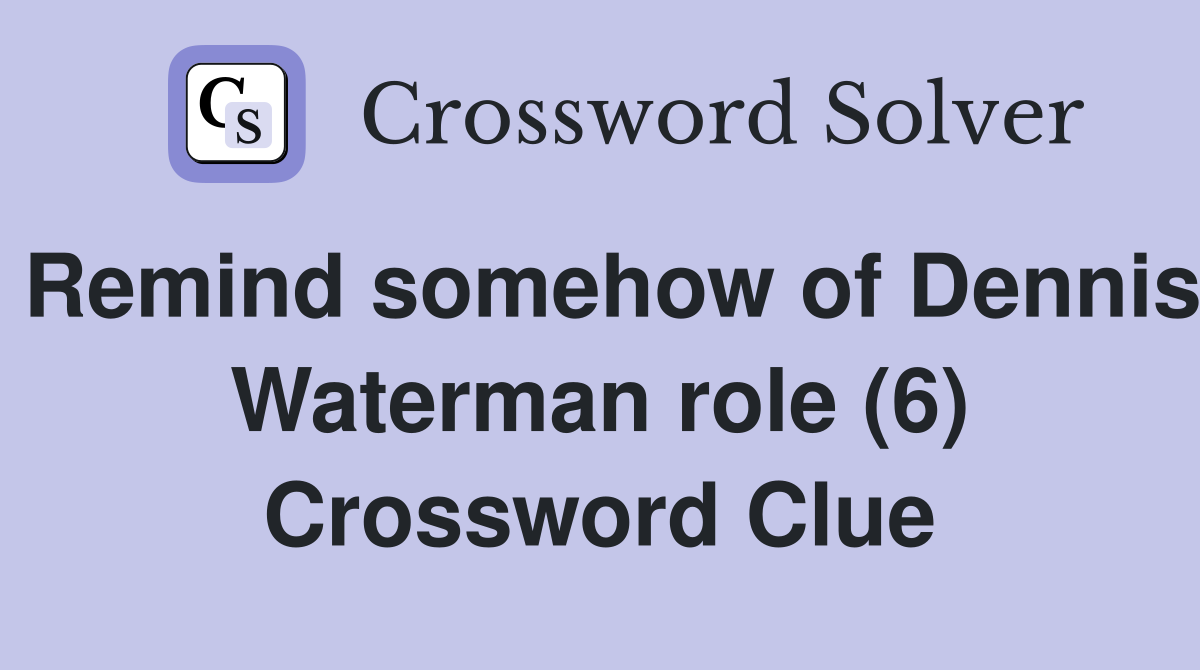 Remind somehow of Dennis Waterman role (6) Crossword Clue