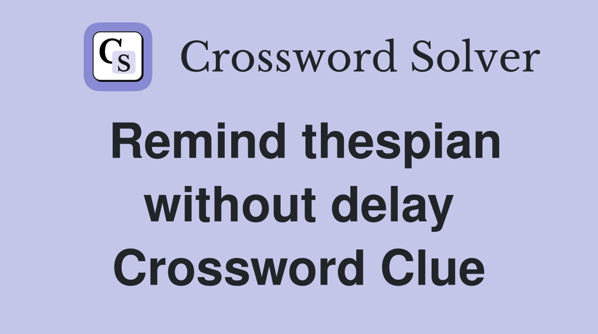 Remind thespian without delay Crossword Clue