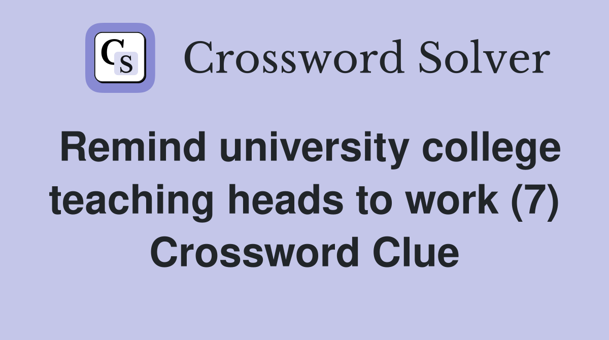 Remind university college teaching heads to work (7) Crossword Clue