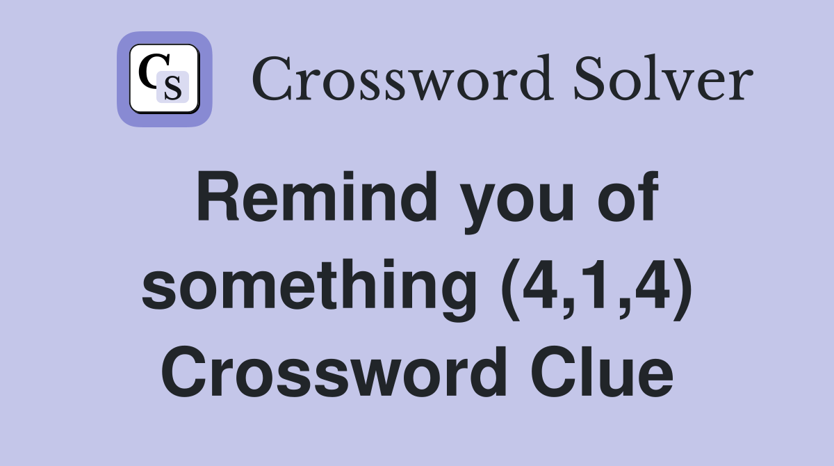 Remind you of something (4,1,4) Crossword Clue
