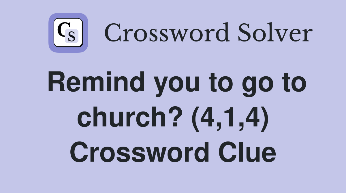 Remind you to go to church? (4,1,4) Crossword Clue