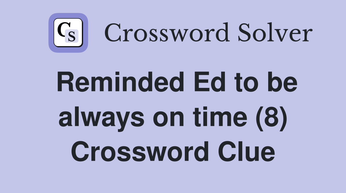 Reminded Ed to be always on time (8) Crossword Clue