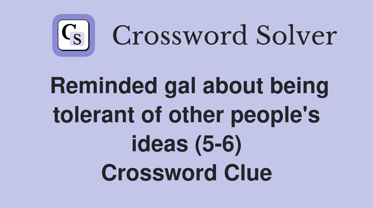 Reminded gal about being tolerant of other people's ideas (5-6) Crossword Clue