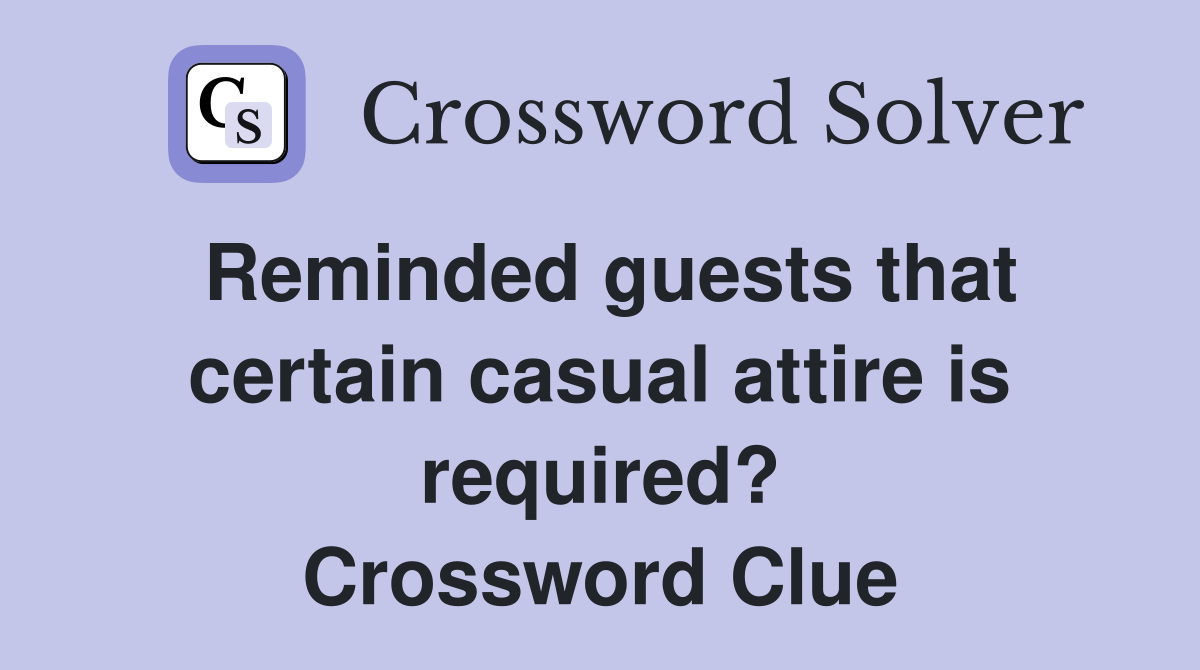 Reminded guests that certain casual attire is required? Crossword Clue