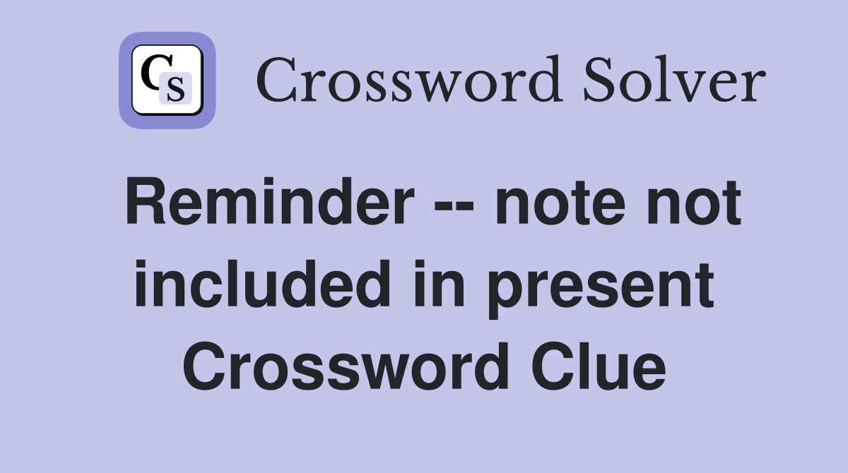 Reminder -- note not included in present Crossword Clue