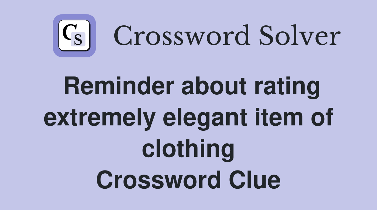 Reminder about rating extremely elegant item of clothing Crossword Clue