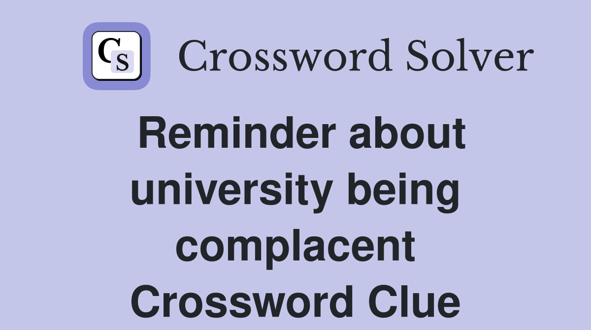 Reminder about university being complacent Crossword Clue