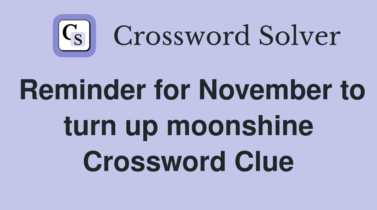 Reminder for November to turn up moonshine Crossword Clue