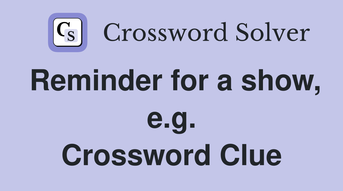 Reminder for a show, e.g. Crossword Clue