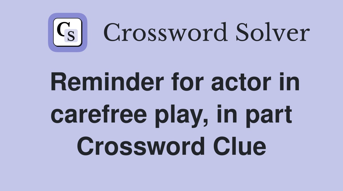 Reminder for actor in carefree play, in part Crossword Clue