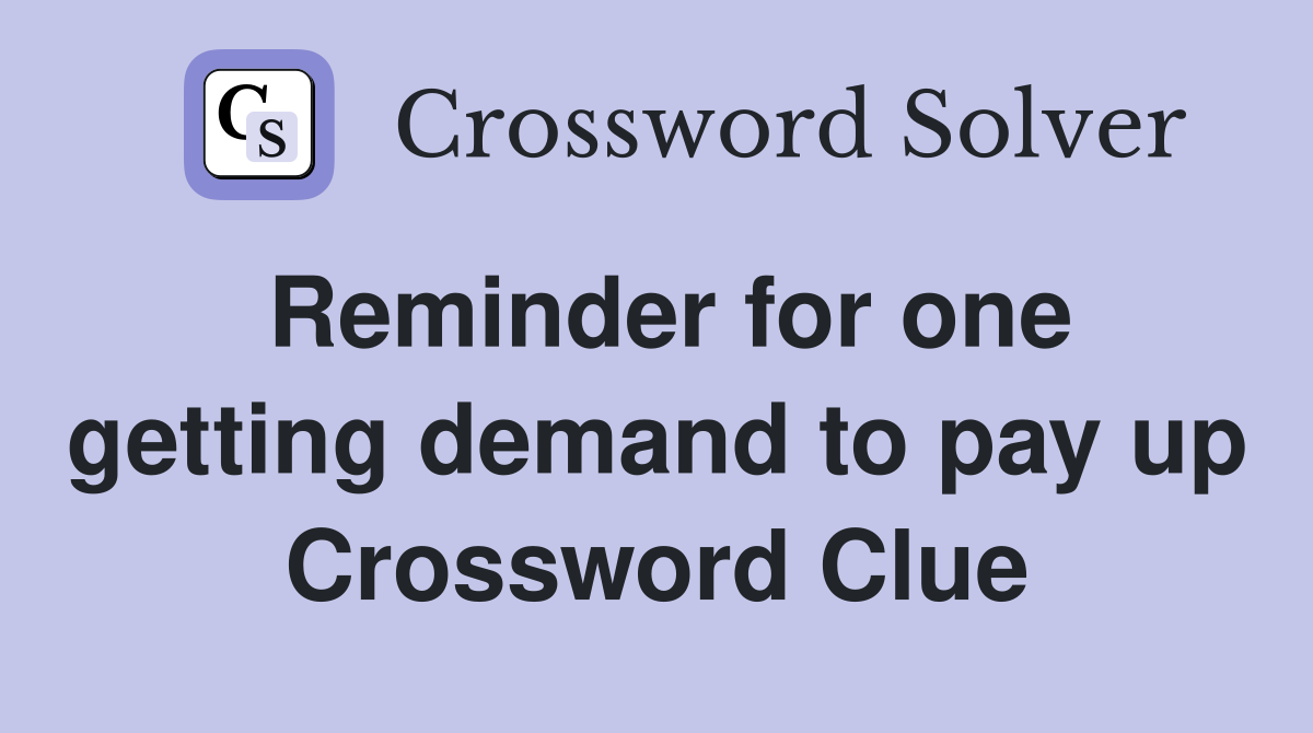Reminder for one getting demand to pay up Crossword Clue