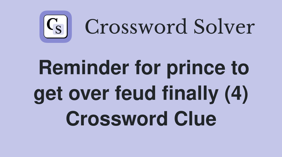 Reminder for prince to get over feud finally (4) Crossword Clue