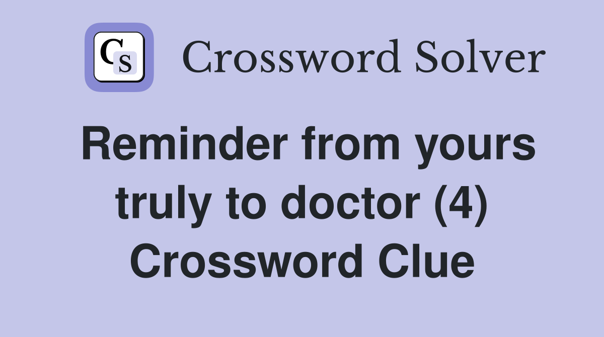 Reminder from yours truly to doctor (4) Crossword Clue