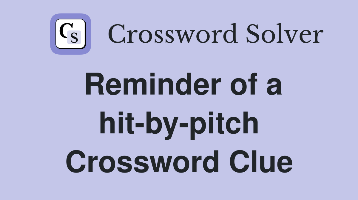 Reminder of a hit-by-pitch Crossword Clue