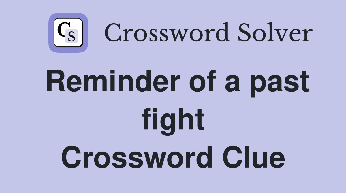 Reminder of a past fight Crossword Clue