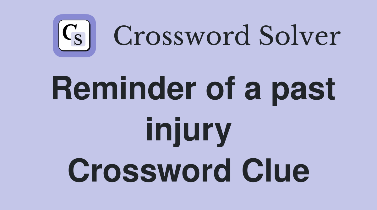 Reminder of a past injury Crossword Clue