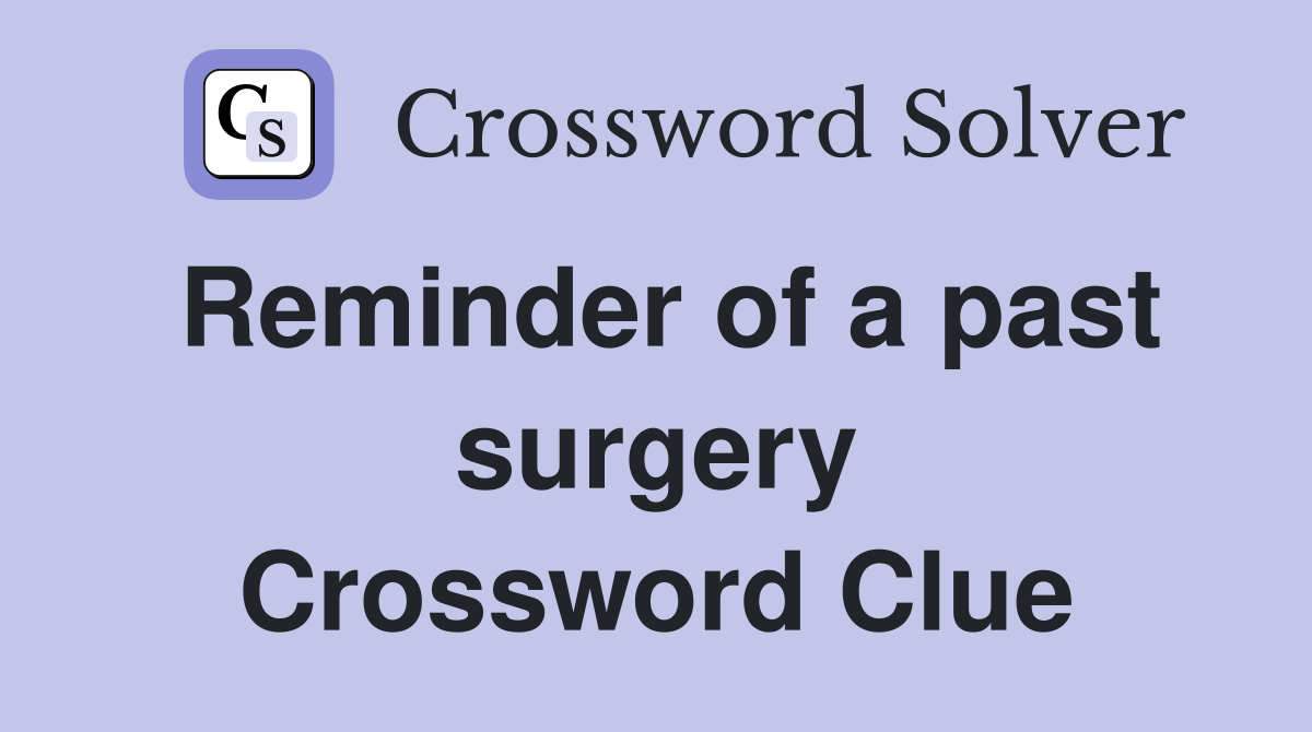 Reminder of a past surgery Crossword Clue
