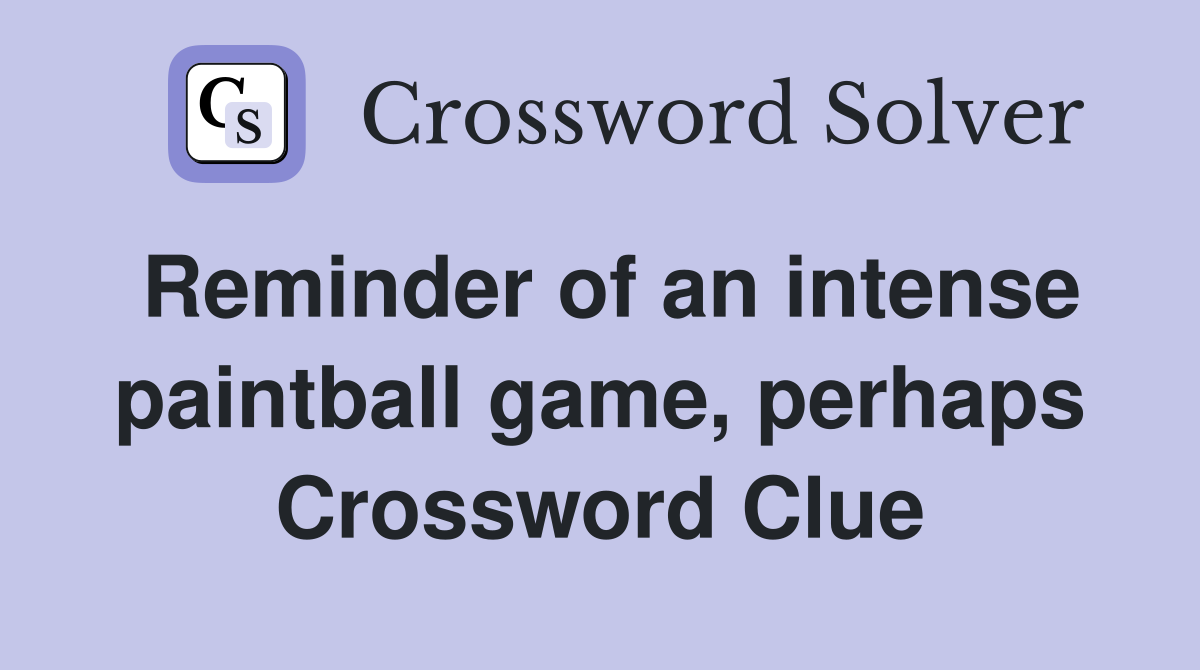 Reminder of an intense paintball game, perhaps Crossword Clue