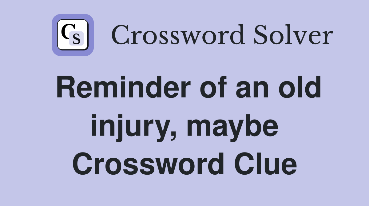 Reminder of an old injury, maybe Crossword Clue