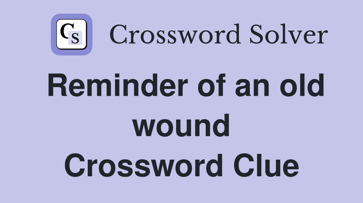 Reminder of an old wound Crossword Clue