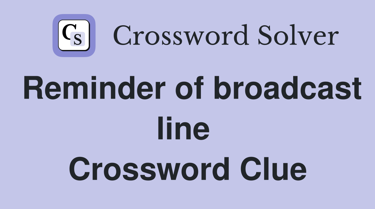 Reminder of broadcast line  Crossword Clue