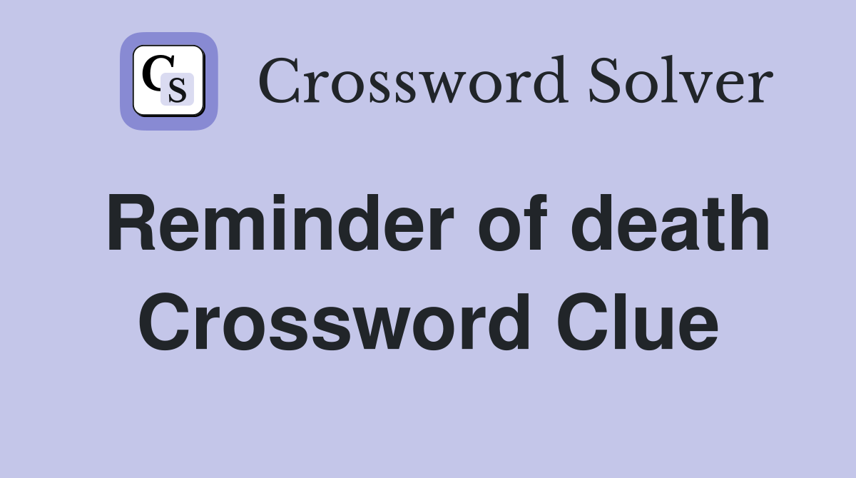 Reminder of death Crossword Clue