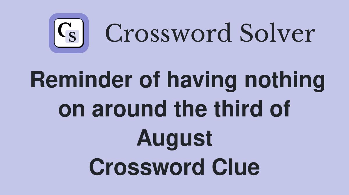 Reminder of having nothing on around the third of August Crossword Clue