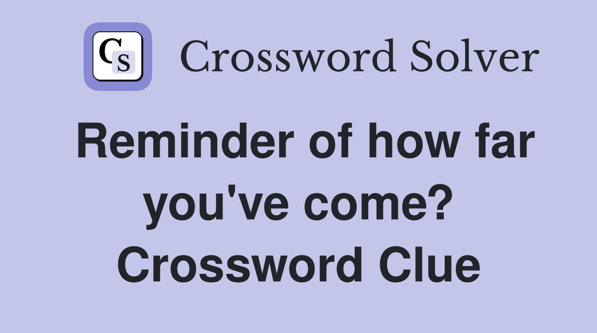 Reminder of how far you've come? Crossword Clue