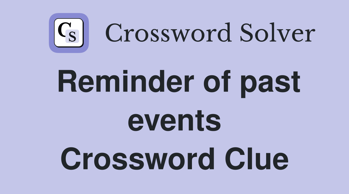 Reminder of past events Crossword Clue