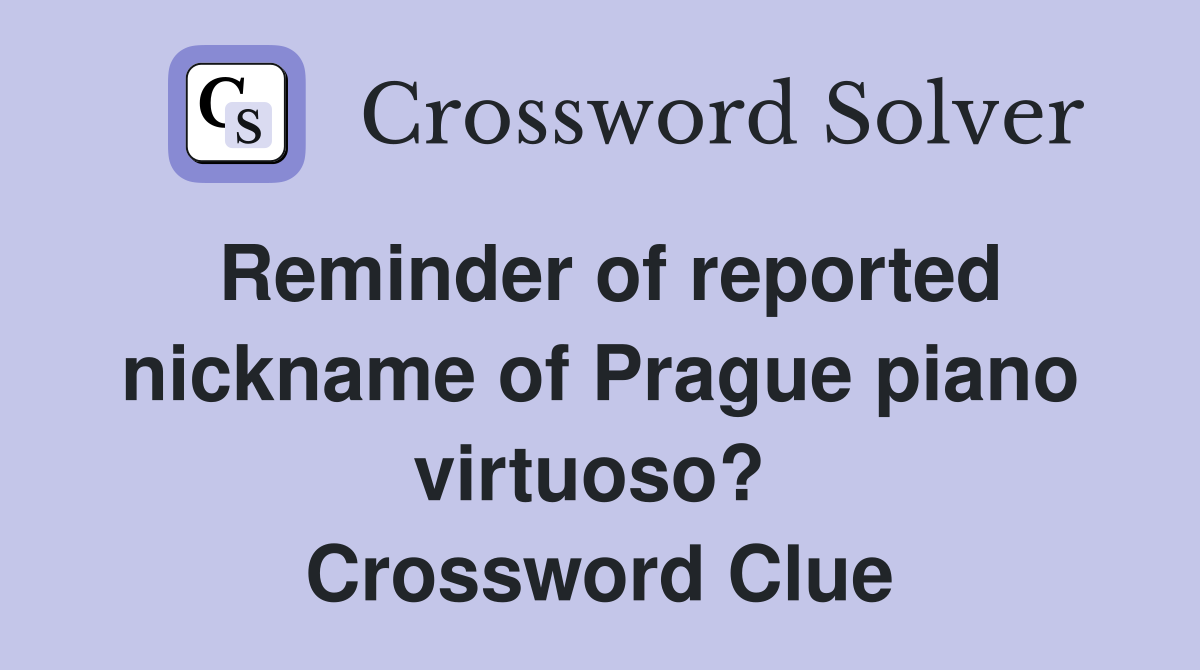 Reminder of reported nickname of Prague piano virtuoso?  Crossword Clue